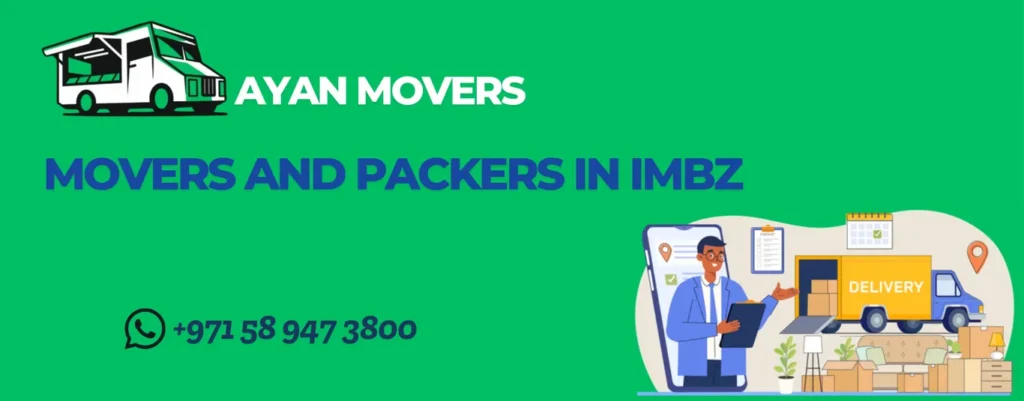 Movers-and-packers-in-imbz
Movers-and-packers-UAE, Movers-and-packers-in-dubai, Movers-and-packers-in-sharjha, Movers-and-packers-in-ajman, Movers-and-packers-in-ras-ul-khaimah, Movers-and-packers-in-abu-dhabi, Movers-and-packers-in-Al-Ain, Movers-and-packers-in-Ume-quwanei, Movers-and-packers-in-down-town, Movers-and-packers-in-sheikh-Zahid-road, Movers-and-packers-in-wadi-a-safa, Movers-and-packers-in-madia-city, Movers-and-packers-in-jbr, Movers-and-packers-in-Marina, Movers-and-packers-in-jlt, Movers-and-packers-in-Internet-city, Movers-and-packers-in-tecom, Movers-and-packers-in-burjArab, Movers-and-packers-in-tha-green, Movers-and-packers-in-sportcity, Movers-and-packers-in-business-bay, Movers-and-packers-in-UMe-saqime, Movers-and-packers-in-Al-wasl, Movers-and-packers-in-Mera-osis, Movers-and-packers-in-rim-ram, Movers-and-packers-in-Arabian-Archien, Movers-and-packers-in-tha-villa, Movers-and-packers-in-silicone-osis, Movers-and-packers-in-plam-Jumeirah, Movers-and-packers-in-Al-barsha, Movers-and-packers-in-jvc, Movers-and-packers-in-Arjan-furjan, Movers-and-packers-in-imbz, Movers-and-packers-in-Emirates-gulf, Movers-and-packers-in-mira-osis.